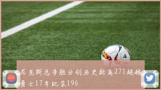 尼克斯总净胜分创历史新高271超越勇士17年纪录196