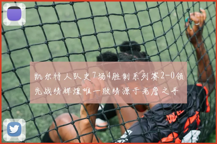 凯尔特人队史7场4胜制系列赛2-0领先战绩辉煌唯一败绩源于老詹之手